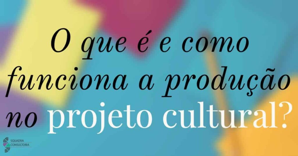 O que e e como funciona a producao no projeto cultural