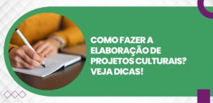 Como fazer a elaboração de projetos culturais?
