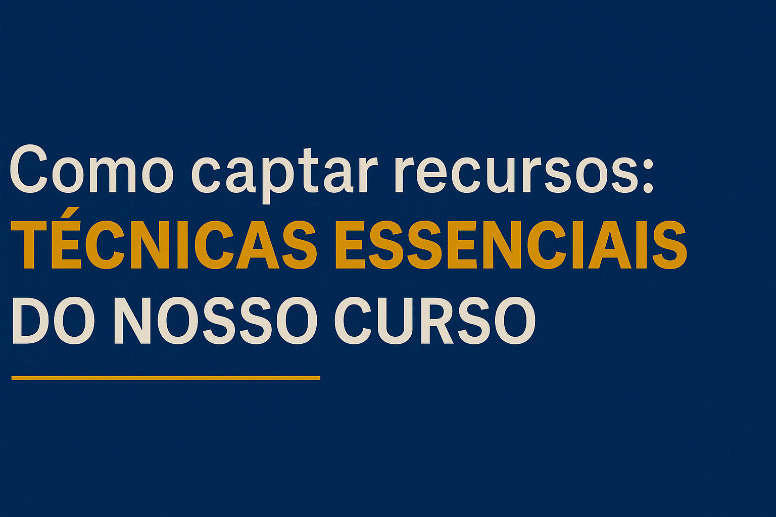 Como Captar Recursos: Técnicas Essenciais do Nosso Curso