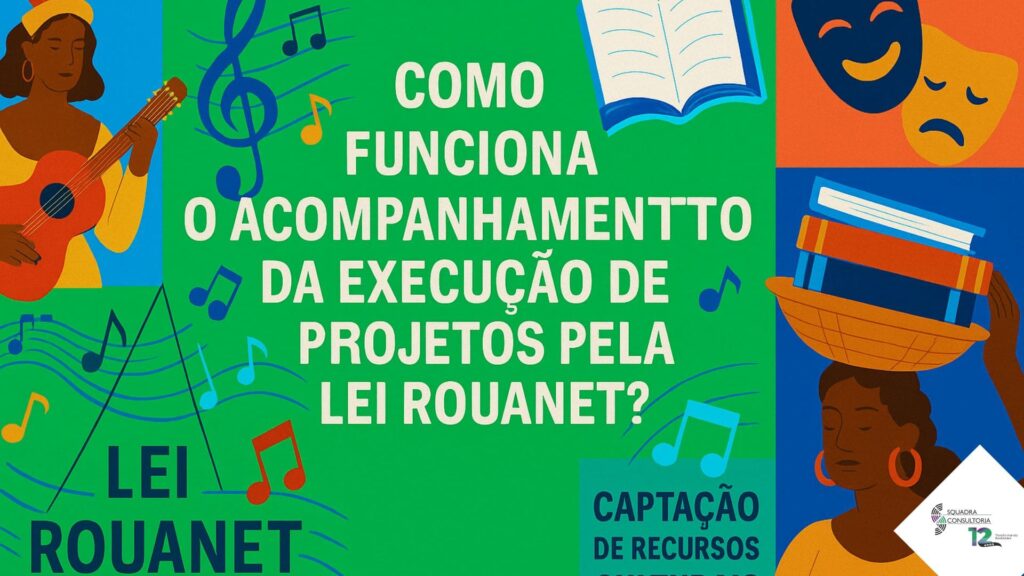Como Funciona o Acompanhamento da Execução de Projetos pela Lei Rouanet