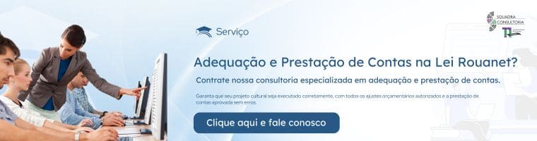 Como Garantir o Sucesso na Adequação e Prestação de Contas na Lei Rouanet?