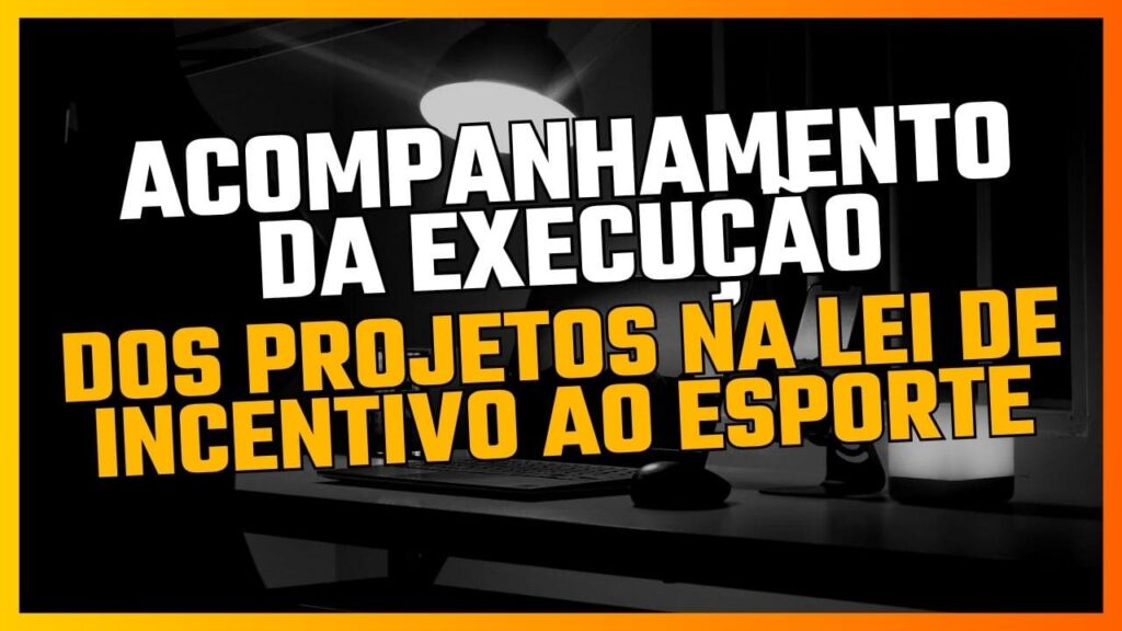 Acompanhamento da Execução dos Projetos na Lei de Incentivo ao Esporte