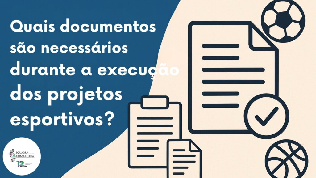 Quais Documentos São Necessários Durante a Execução dos Projetos Esportivos?
