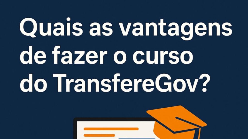 Quais as Vantagens de Fazer o Curso do TransfereGov?