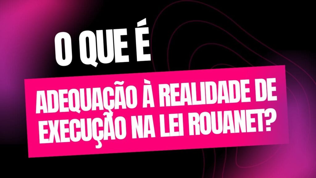 O que é adequação à realidade de execução na Lei Rouanet?