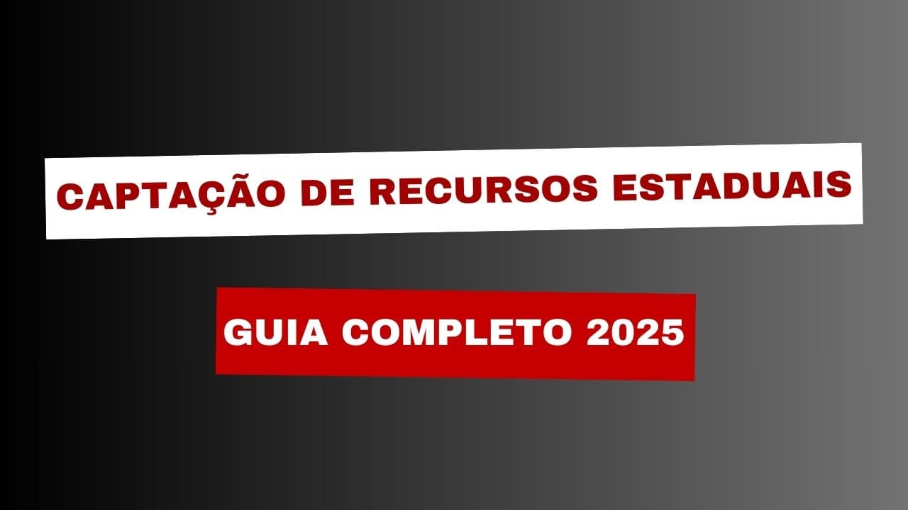 Captação de Recursos Estaduais: Guia Completo 2025