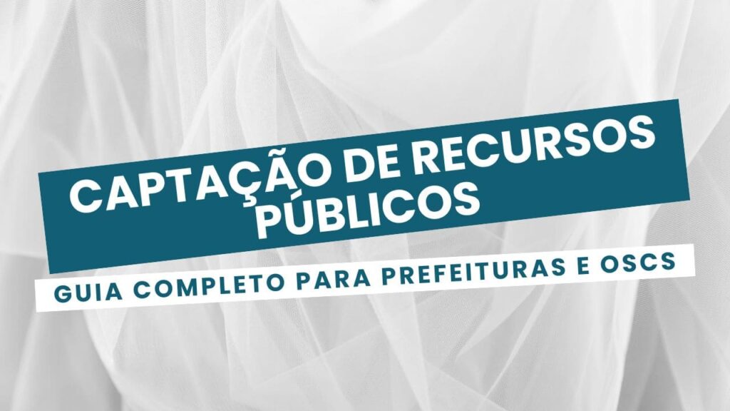 Captação de Recursos Públicos: Guia Completo Para Prefeituras e OSCs