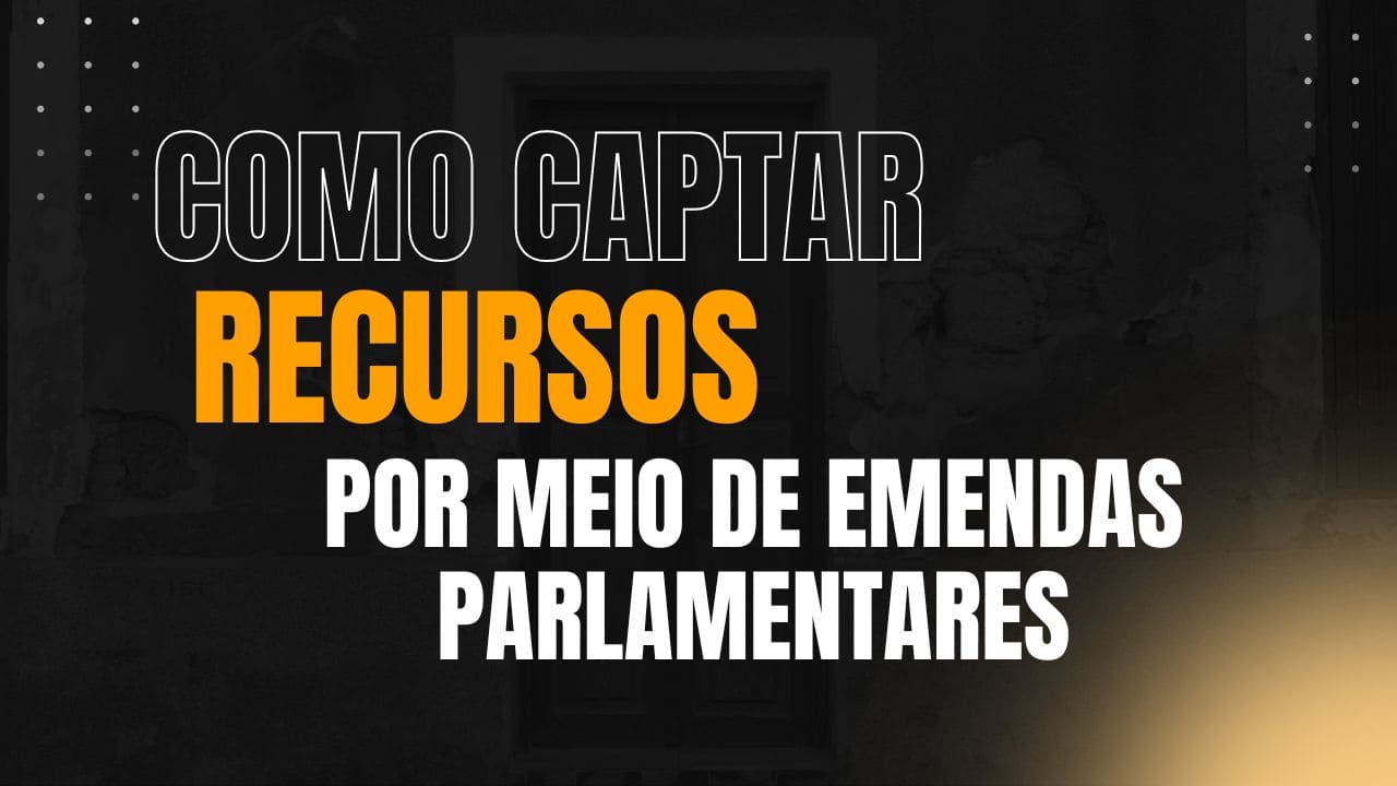 Emendas Parlamentares: Como Prefeituras e OSCs Podem Captar Recursos em 2025