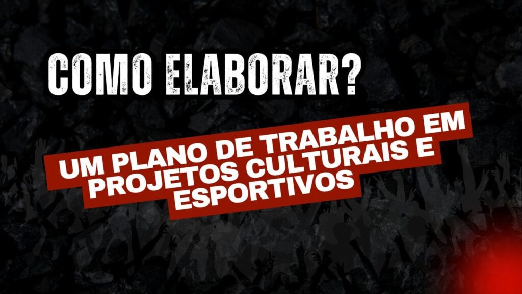 Plano de Trabalho em Projetos Culturais e Esportivos: Guia Completo