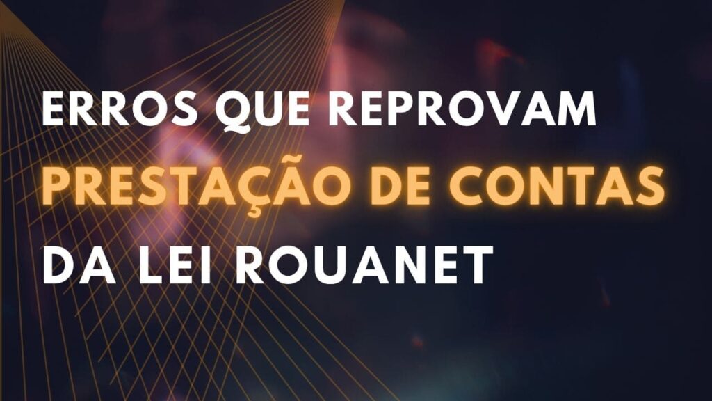 Prestação de Contas da Lei Rouanet: O Que o Ministério da Cultura Exige em 2025