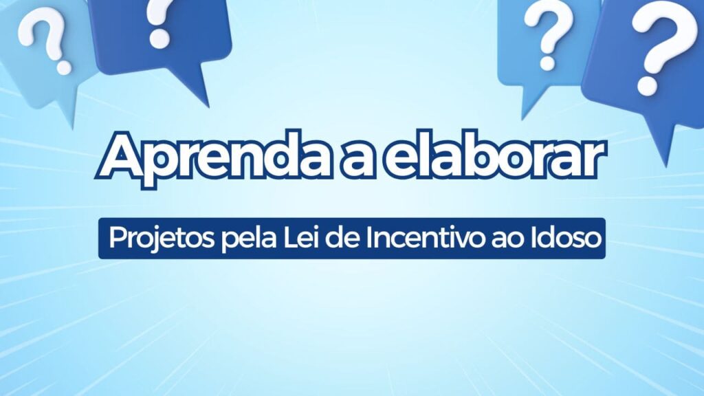 Aprenda a elaborar projetos pela Lei de Incentivo ao Idoso