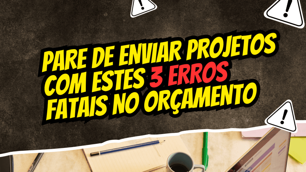 Pare de Enviar Projetos com Estes 3 Erros Fatais no Orçamento