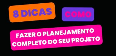 8 Dicas de Como Fazer o Planejamento Completo do Seu Projeto