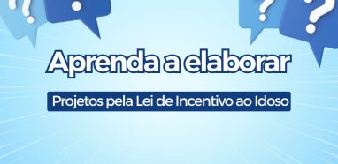 Aprenda a elaborar projetos pela Lei de Incentivo ao Idoso