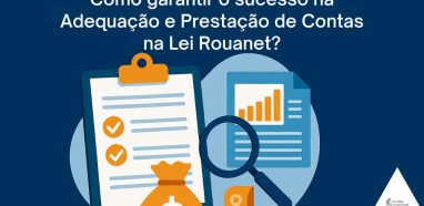 Como Garantir o Sucesso na Adequação e Prestação de Contas na Lei Rouanet?