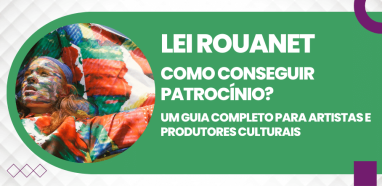 Como Conseguir Patrocínio da Lei Rouanet - Guia Completo para Artistas e Produtores Culturais