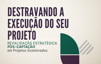 DESTRAVANDO A EXECUÇÃO DO SEU PROJETO REVALIDAÇÃO ESTRATÉGICA PÓS-CAPTAÇÃO em Projetos Incentivados