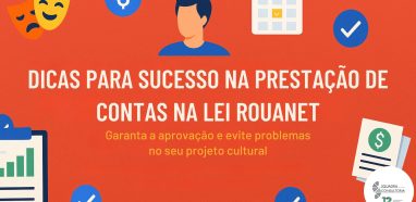 DICAS PARA SUCESSO NA PRESTAÇÃO DE CONTAS NA LEI ROUANET