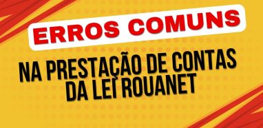 Erros Comuns na Prestação de Contas da Lei Rouanet e Como Evitá-los
