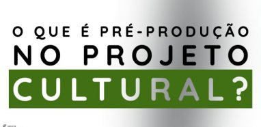 O que e Pre produção no projeto cultural