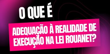 O que é adequação à realidade de execução na Lei Rouanet?