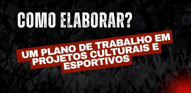 Plano de Trabalho em Projetos Culturais e Esportivos: Guia Completo