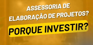 Por Que Investir na Assessoria de Elaboração de Projetos?