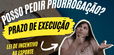Posso Pedir Prorrogação do Prazo de Execução do Projeto na Lei de Incentivo ao Esporte?
