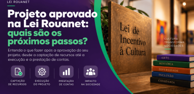 Projeto aprovado na Lei Rouanet: quais os próximos passos?