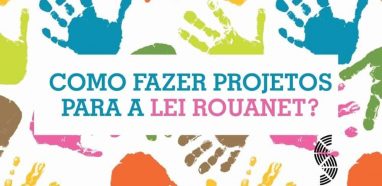 Como Fazer Projetos para a Lei Rouanet?